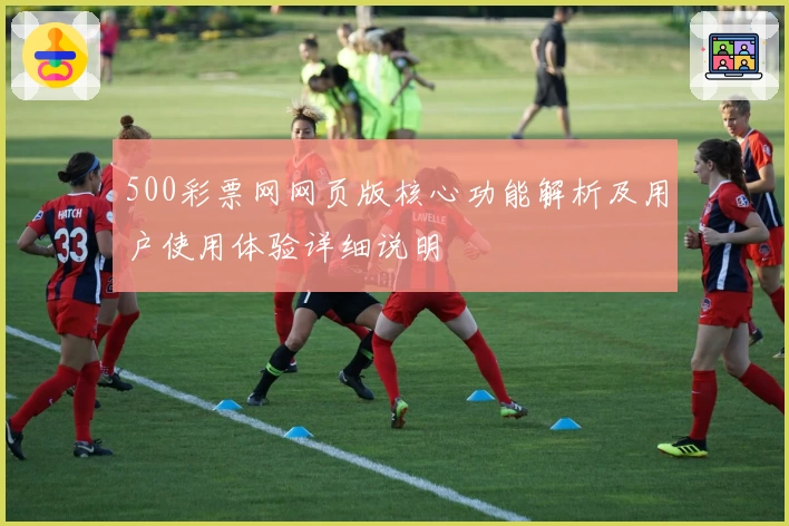 500彩票网网页版核心功能解析及用户使用体验详细说明