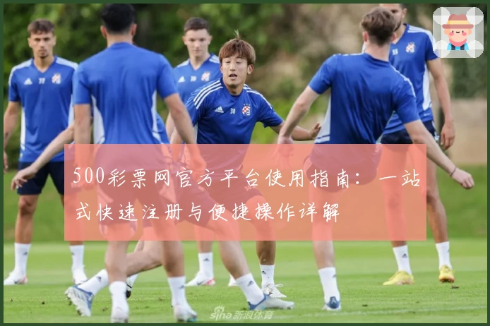500彩票网官方平台使用指南：一站式快速注册与便捷操作详解